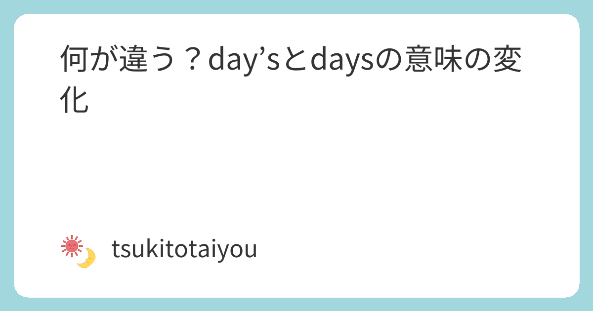 何が違う？day’sとdaysの意味の変化 | 良いことはお陰様